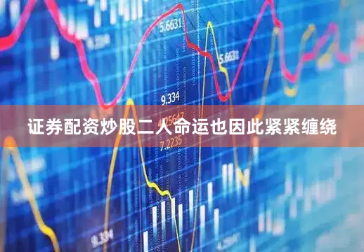 证券配资炒股二人命运也因此紧紧缠绕