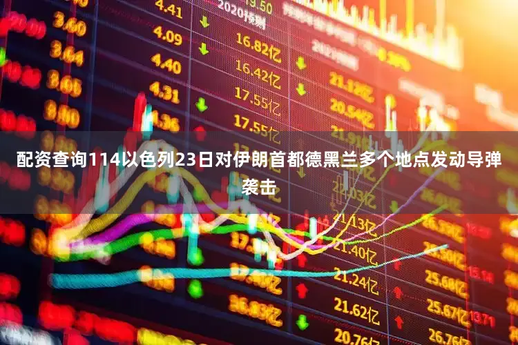 配资查询114以色列23日对伊朗首都德黑兰多个地点发动导弹袭击