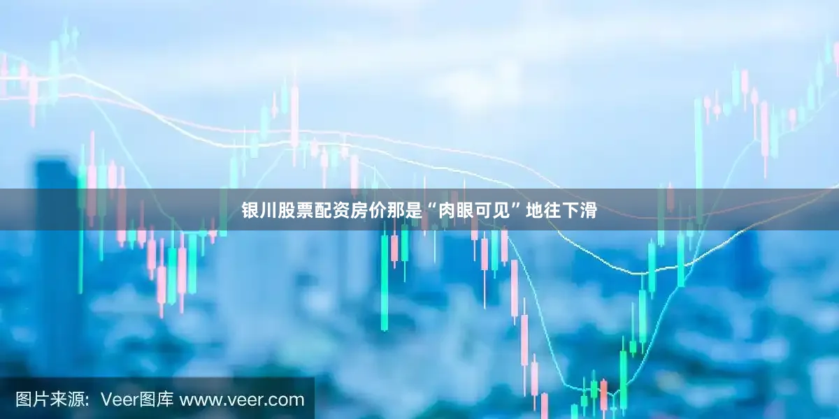 银川股票配资房价那是“肉眼可见”地往下滑