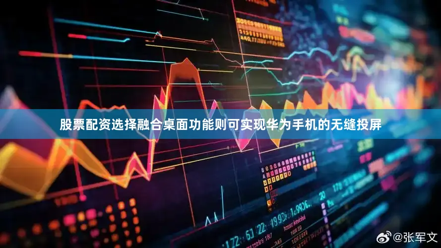 股票配资选择融合桌面功能则可实现华为手机的无缝投屏