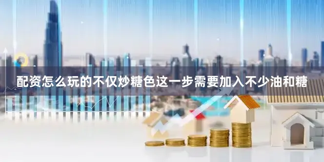 配资怎么玩的不仅炒糖色这一步需要加入不少油和糖