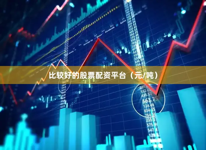 比较好的股票配资平台（元/吨）