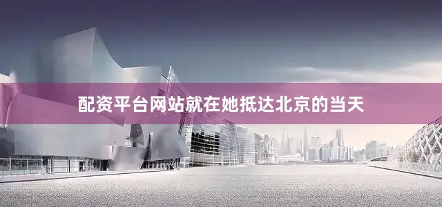 配资平台网站就在她抵达北京的当天